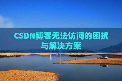 CSDN博客无法访问的困扰与解决方案